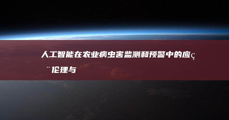 人工智能在农业病虫害监测和预警中的应用伦理与规范